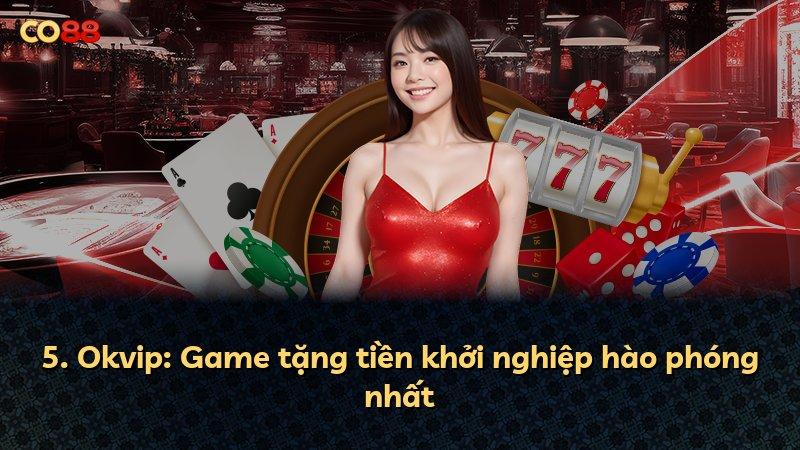 5. Okvip: Game tặng tiền khởi nghiệp hào phóng nhất