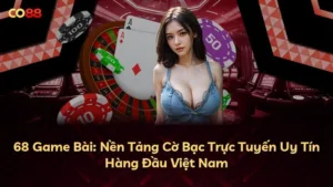 68 Game Bài: Nền Tảng Cờ Bạc Trực Tuyến Uy Tín Hàng Đầu Việt Nam