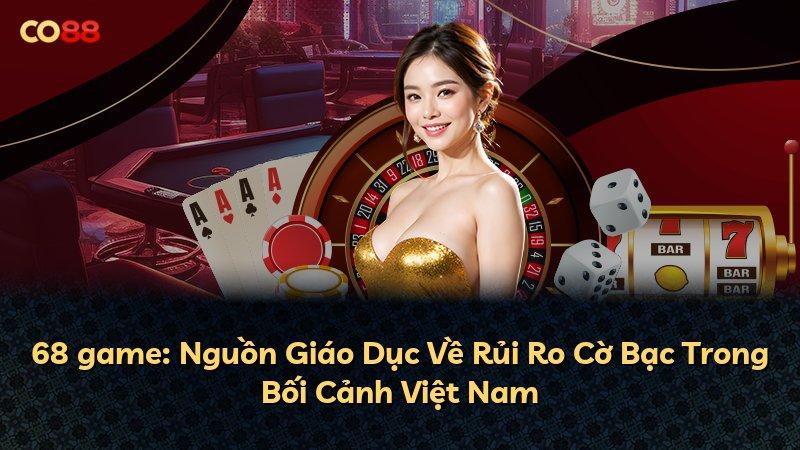 68 game: Nguồn Giáo Dục Về Rủi Ro Cờ Bạc Trong Bối Cảnh Việt Nam
