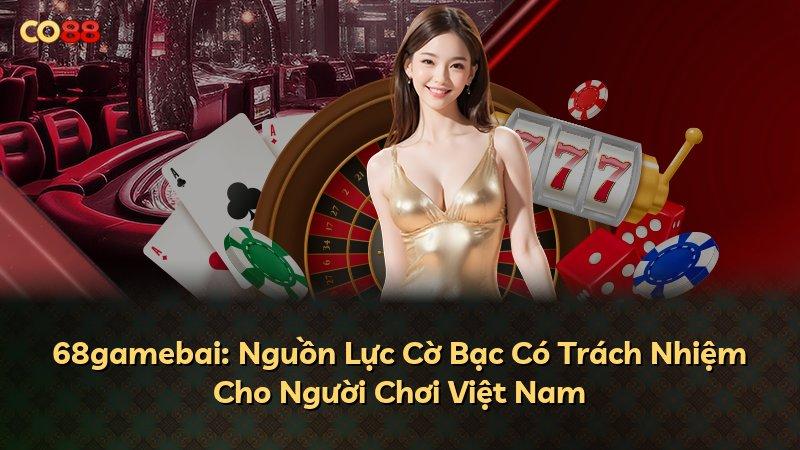 68gamebai: Nguồn Lực Cờ Bạc Có Trách Nhiệm Cho Người Chơi Việt Nam