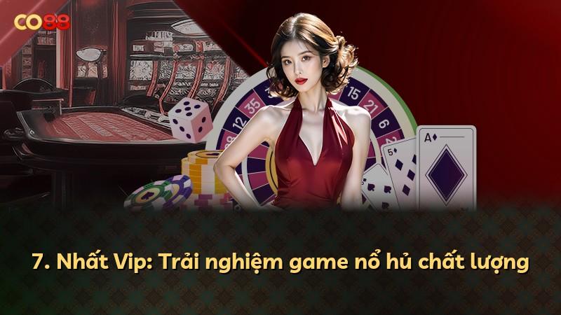 7. Nhất Vip: Trải nghiệm game nổ hủ chất lượng
