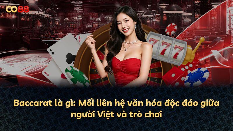 Baccarat là gì: Mối liên hệ văn hóa độc đáo giữa người Việt và trò chơi