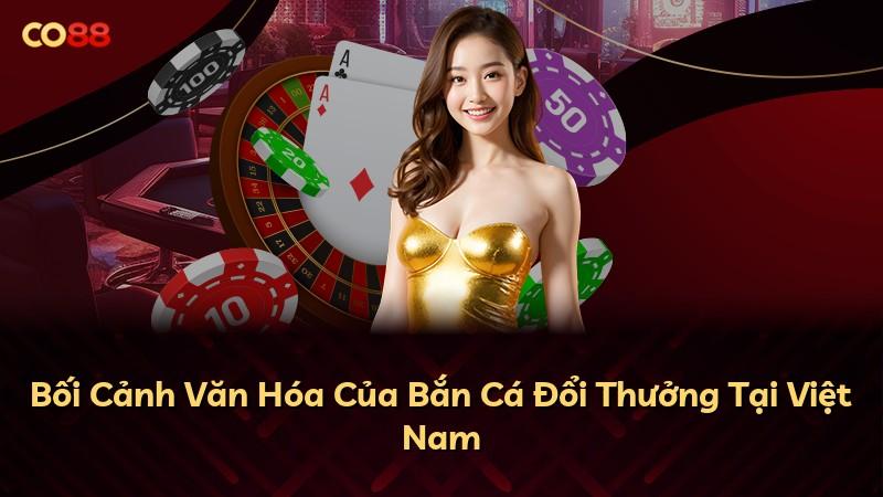 Bối Cảnh Văn Hóa Của Bắn Cá Đổi Thưởng Tại Việt Nam