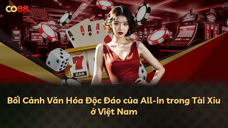 Bối Cảnh Văn Hóa Độc Đáo của All-in trong Tài Xỉu ở Việt Nam
