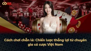 Cách chơi chẵn lẻ: Chiến lược thắng lợi từ chuyên gia cá cược Việt Nam