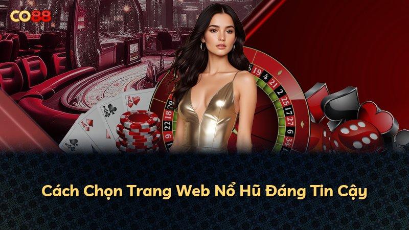 Cách Chọn Trang Web Nổ Hũ Đáng Tin Cậy