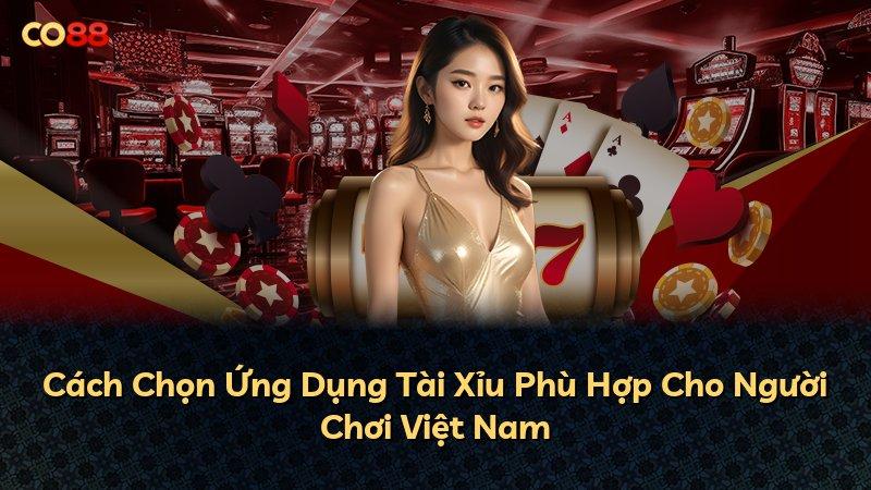 Cách Chọn Ứng Dụng Tài Xỉu Phù Hợp Cho Người Chơi Việt Nam