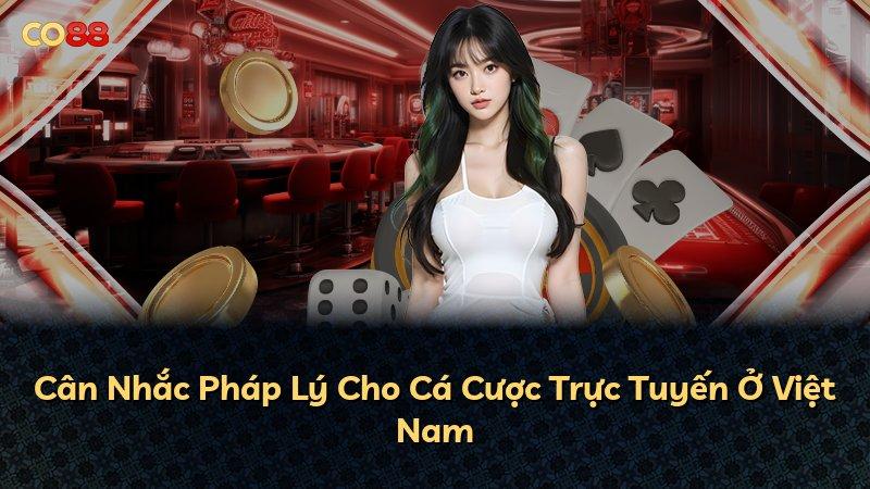 Cân Nhắc Pháp Lý Cho Cá Cược Trực Tuyến Ở Việt Nam