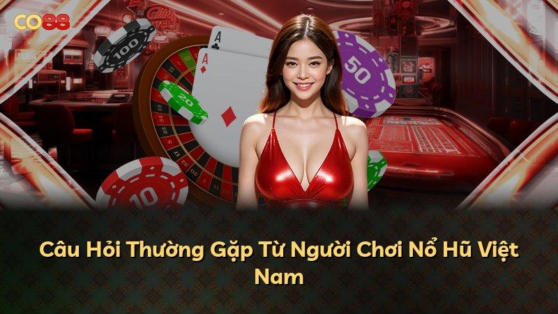 Câu Hỏi Thường Gặp Từ Người Chơi Nổ Hũ Việt Nam