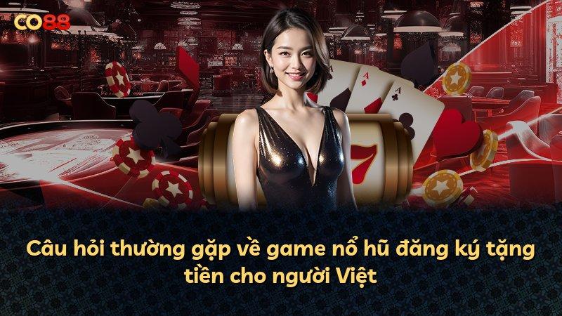 Câu hỏi thường gặp về game nổ hũ đăng ký tặng tiền cho người Việt