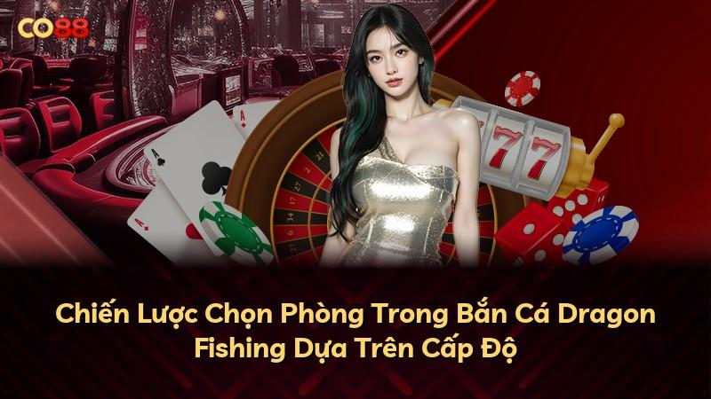 Chiến Lược Chọn Phòng Trong Bắn Cá Dragon Fishing Dựa Trên Cấp Độ