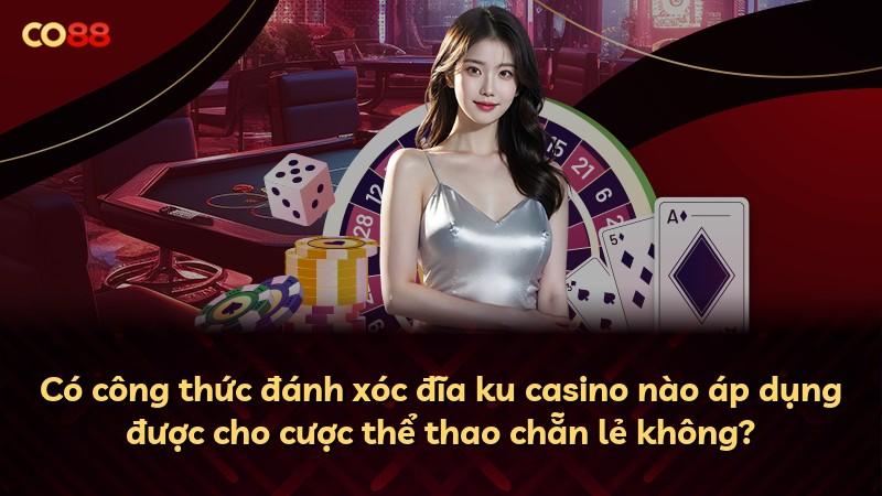 Có công thức đánh xóc đĩa ku casino nào áp dụng được cho cược thể thao chẵn lẻ không?