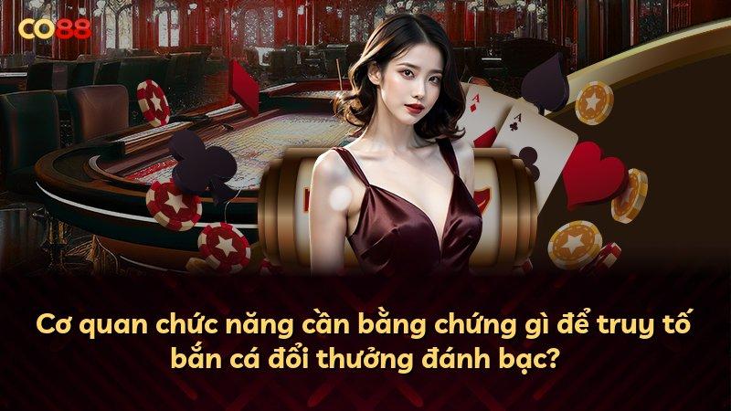Cơ quan chức năng cần bằng chứng gì để truy tố bắn cá đổi thưởng đánh bạc?