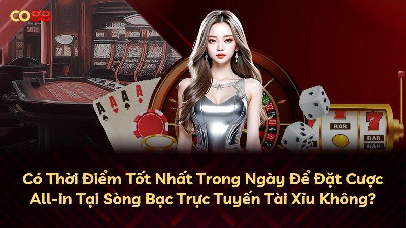 Có Thời Điểm Tốt Nhất Trong Ngày Để Đặt Cược All-in Tại Sòng Bạc Trực Tuyến Tài Xỉu Không?