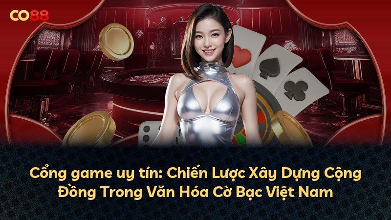 Cổng game uy tín: Chiến Lược Xây Dựng Cộng Đồng Trong Văn Hóa Cờ Bạc Việt Nam