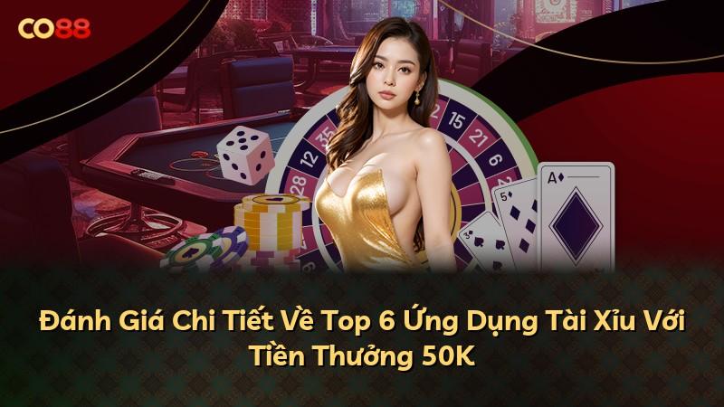 Đánh Giá Chi Tiết Về Top 6 Ứng Dụng Tài Xỉu Với Tiền Thưởng 50K