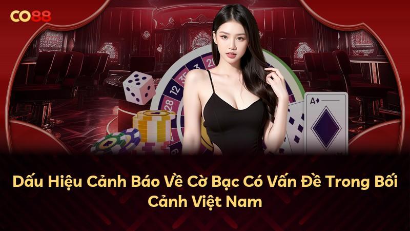 Dấu Hiệu Cảnh Báo Về Cờ Bạc Có Vấn Đề Trong Bối Cảnh Việt Nam