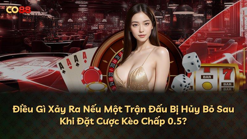 Điều Gì Xảy Ra Nếu Một Trận Đấu Bị Hủy Bỏ Sau Khi Đặt Cược Kèo Chấp 0.5?