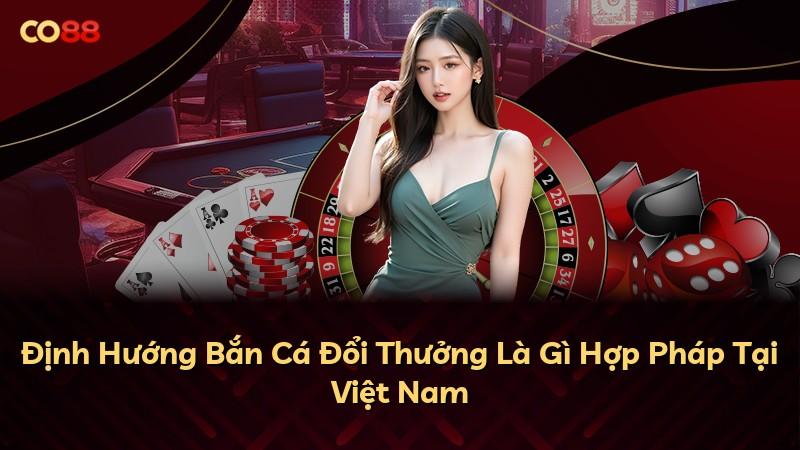 Định Hướng Bắn Cá Đổi Thưởng Là Gì Hợp Pháp Tại Việt Nam