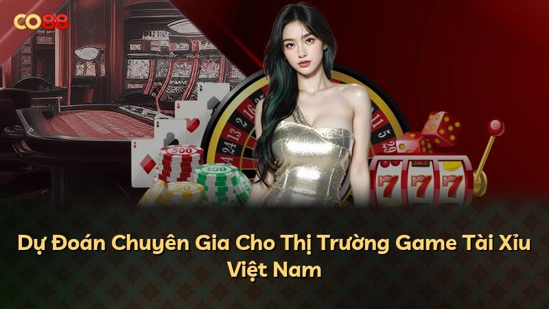 Dự Đoán Chuyên Gia Cho Thị Trường Game Tài Xỉu Việt Nam