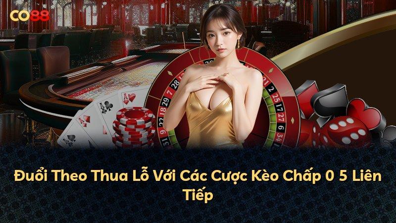 Đuổi Theo Thua Lỗ Với Các Cược Kèo Chấp 0 5 Liên Tiếp