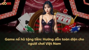 Game nổ hũ tặng tiền: Hướng dẫn toàn diện cho người chơi Việt Nam