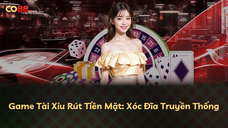 Game Tài Xỉu Rút Tiền Mặt: Xóc Đĩa Truyền Thống