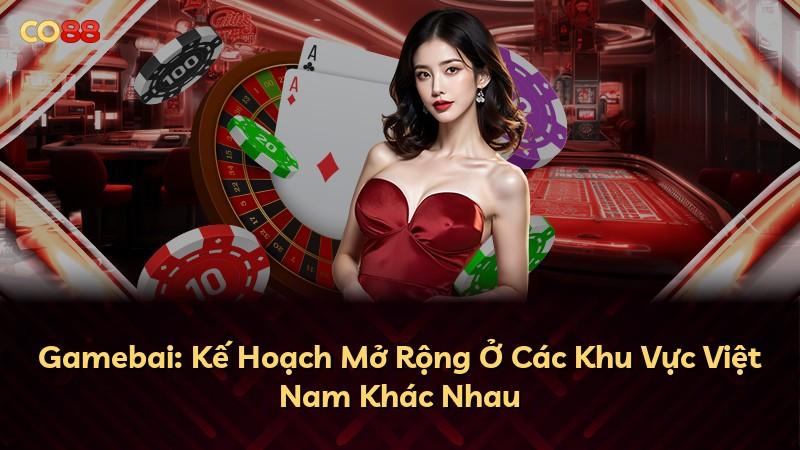 Gamebai: Kế Hoạch Mở Rộng Ở Các Khu Vực Việt Nam Khác Nhau
