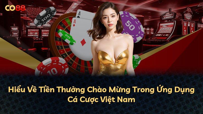 Hiểu Về Tiền Thưởng Chào Mừng Trong Ứng Dụng Cá Cược Việt Nam