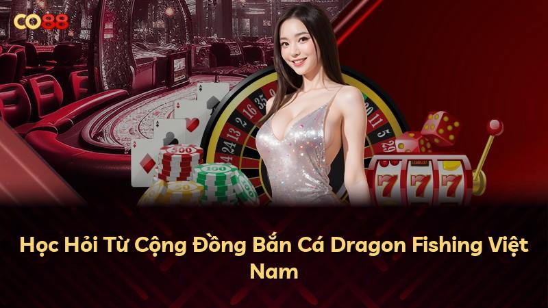Học Hỏi Từ Cộng Đồng Bắn Cá Dragon Fishing Việt Nam