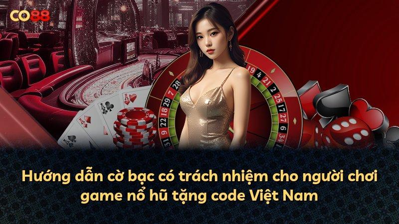 Hướng dẫn cờ bạc có trách nhiệm cho người chơi game nổ hũ tặng code Việt Nam