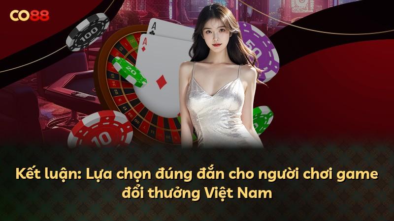 Kết luận: Lựa chọn đúng đắn cho người chơi game đổi thưởng Việt Nam
