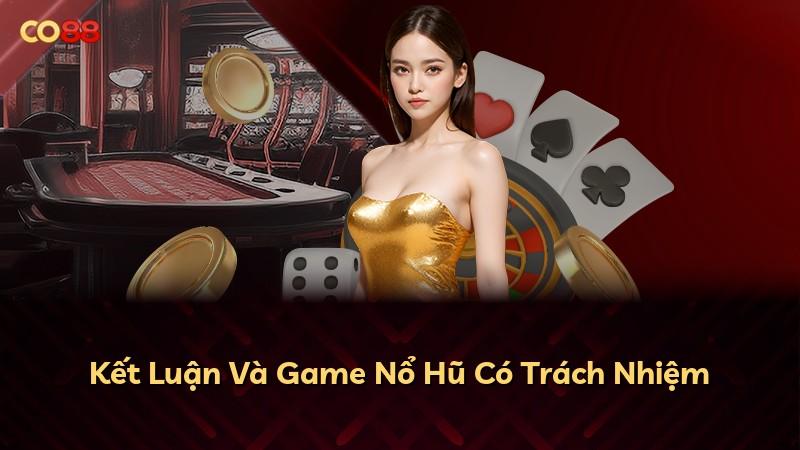 Kết Luận Và Game Nổ Hũ Có Trách Nhiệm