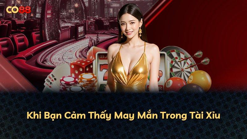 Khi Bạn Cảm Thấy May Mắn Trong Tài Xỉu