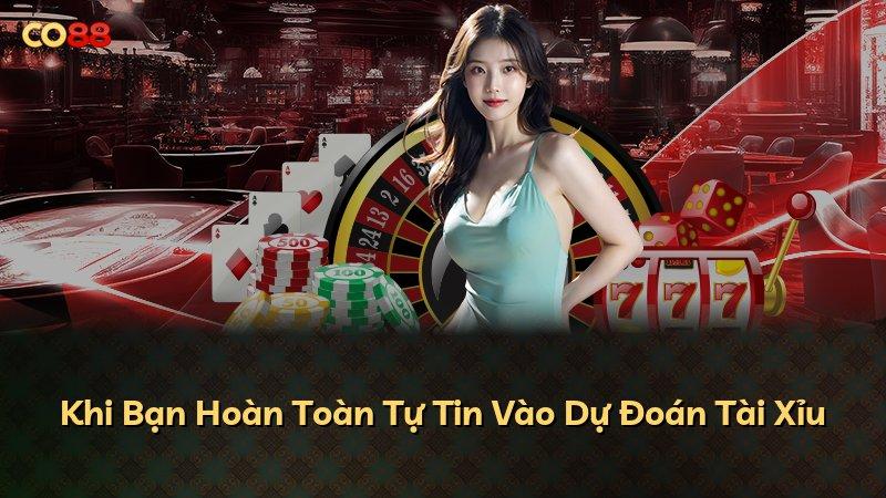 Khi Bạn Hoàn Toàn Tự Tin Vào Dự Đoán Tài Xỉu