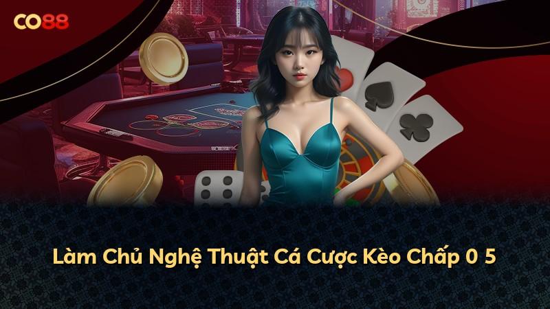 Làm Chủ Nghệ Thuật Cá Cược Kèo Chấp 0 5