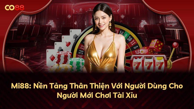 Mi88: Nền Tảng Thân Thiện Với Người Dùng Cho Người Mới Chơi Tài Xỉu