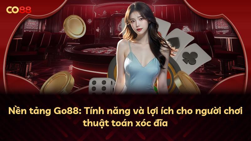 Nền tảng Go88: Tính năng và lợi ích cho người chơi thuật toán xóc đĩa