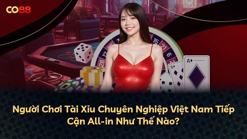 Người Chơi Tài Xỉu Chuyên Nghiệp Việt Nam Tiếp Cận All-in Như Thế Nào?