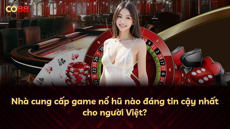 Nhà cung cấp game nổ hũ nào đáng tin cậy nhất cho người Việt?