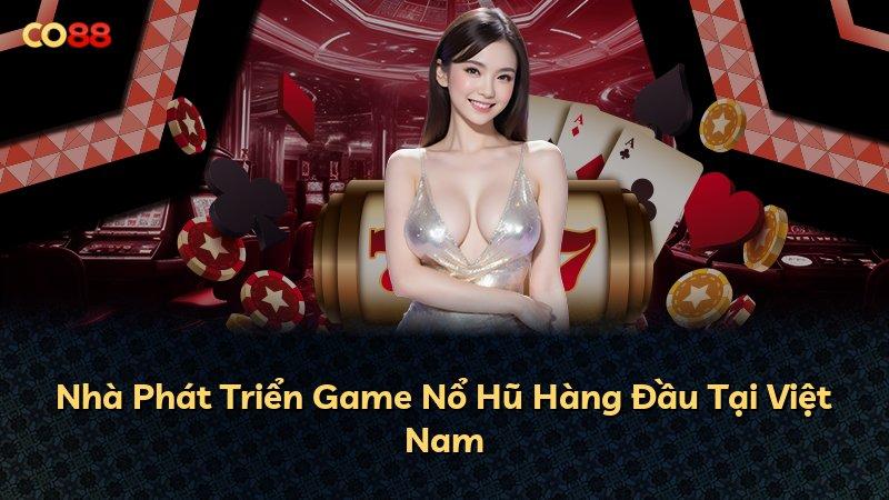 Nhà Phát Triển Game Nổ Hũ Hàng Đầu Tại Việt Nam