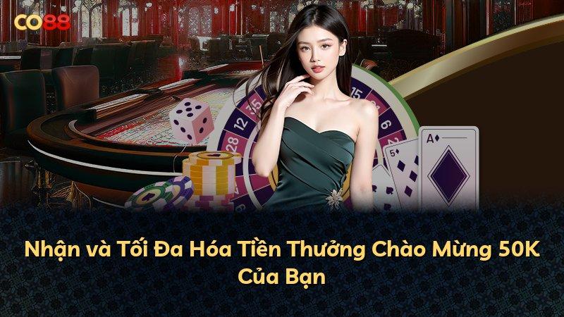 Nhận và Tối Đa Hóa Tiền Thưởng Chào Mừng 50K Của Bạn