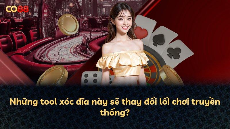 Những tool xóc đĩa này sẽ thay đổi lối chơi truyền thống?