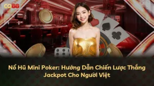 Nổ Hũ Mini Poker: Hướng Dẫn Chiến Lược Thắng Jackpot Cho Người Việt
