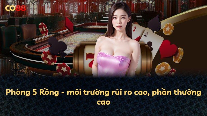 Phòng 5 Rồng - môi trường rủi ro cao, phần thưởng cao