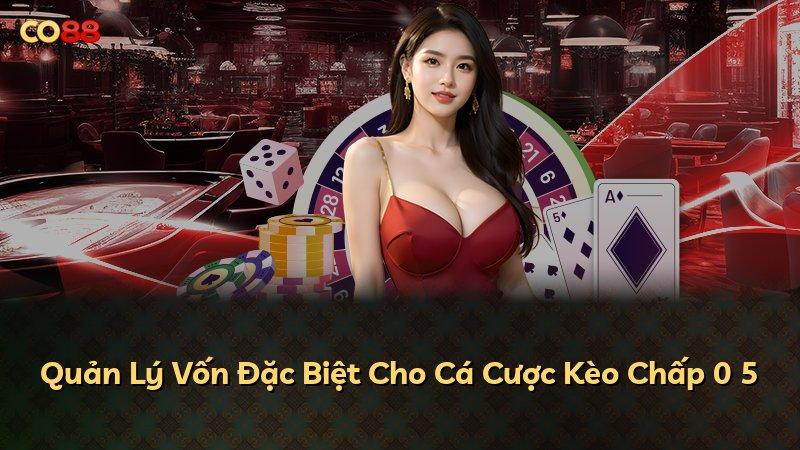 Quản Lý Vốn Đặc Biệt Cho Cá Cược Kèo Chấp 0 5