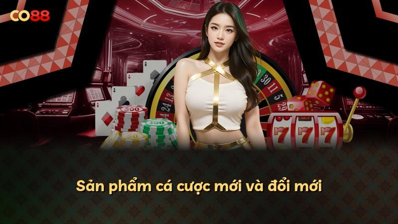 Sản phẩm cá cược mới và đổi mới