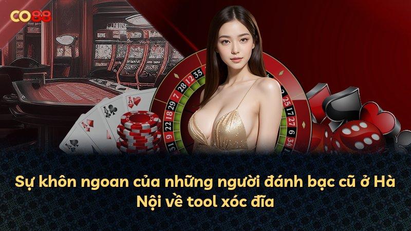 Sự khôn ngoan của những người đánh bạc cũ ở Hà Nội về tool xóc đĩa
