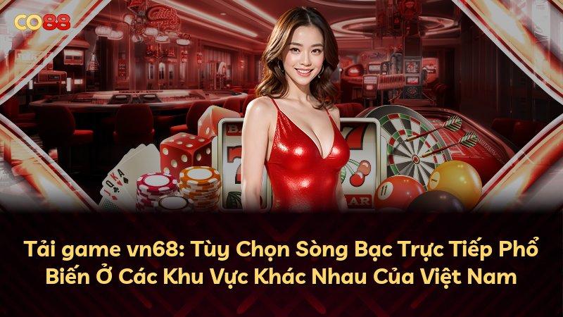Tải game vn68: Tùy Chọn Sòng Bạc Trực Tiếp Phổ Biến Ở Các Khu Vực Khác Nhau Của Việt Nam