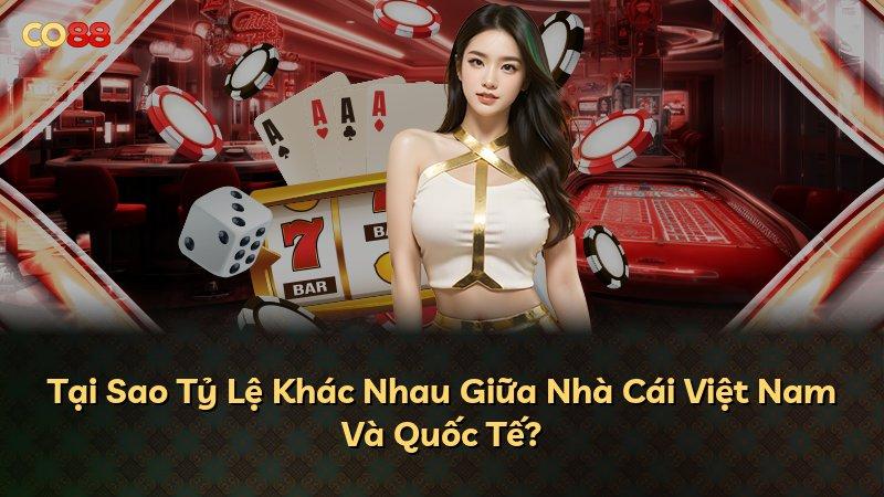 Tại Sao Tỷ Lệ Khác Nhau Giữa Nhà Cái Việt Nam Và Quốc Tế?